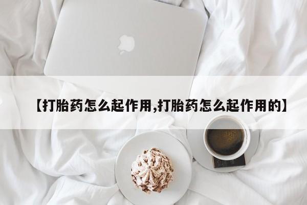 流产药购买联系【打胎药怎么起作用,打胎药怎么起作用的】