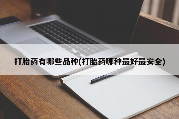 流产药购买联系打胎药有哪些品种(打胎药哪种最好最安全)