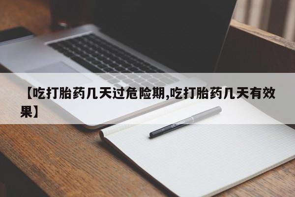 流产药购买联系【吃打胎药几天过危险期,吃打胎药几天有效果】