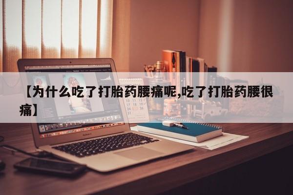 流产药购买联系【为什么吃了打胎药腰痛呢,吃了打胎药腰很痛】