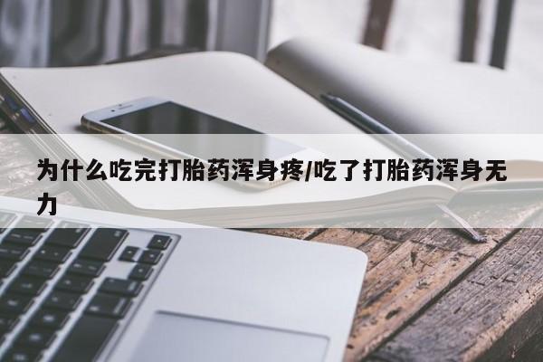 流产药购买联系为什么吃完打胎药浑身疼/吃了打胎药浑身无力
