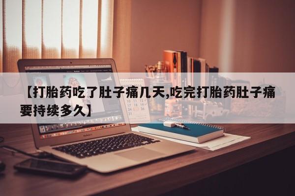 流产药购买联系【打胎药吃了肚子痛几天,吃完打胎药肚子痛要持续多久】