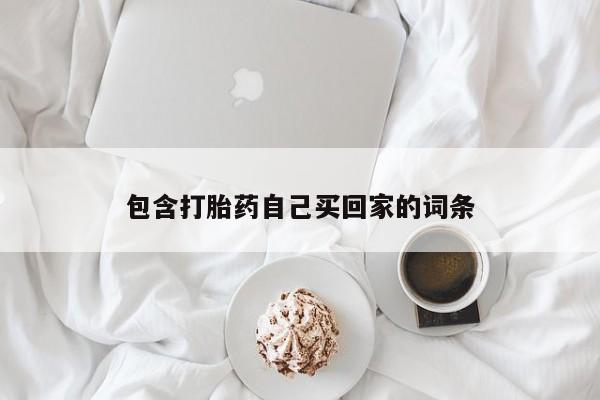 流产药购买联系包含打胎药自己买回家的词条