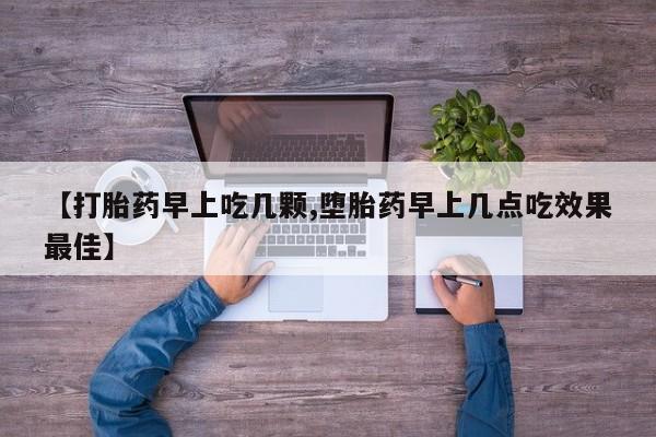 流产药购买联系【打胎药早上吃几颗,堕胎药早上几点吃效果最佳】